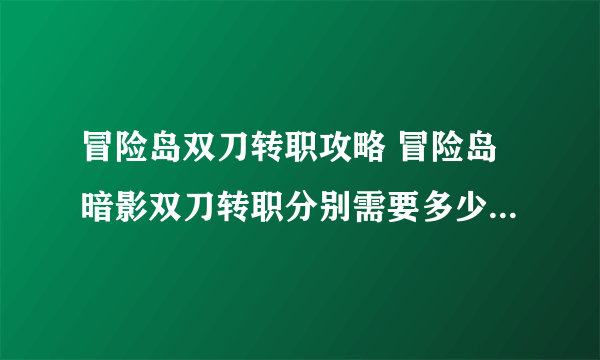 冒险岛双刀转职攻略 冒险岛暗影双刀转职分别需要多少级?_飞外网