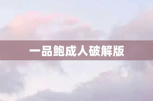 一品鲍成人破解版